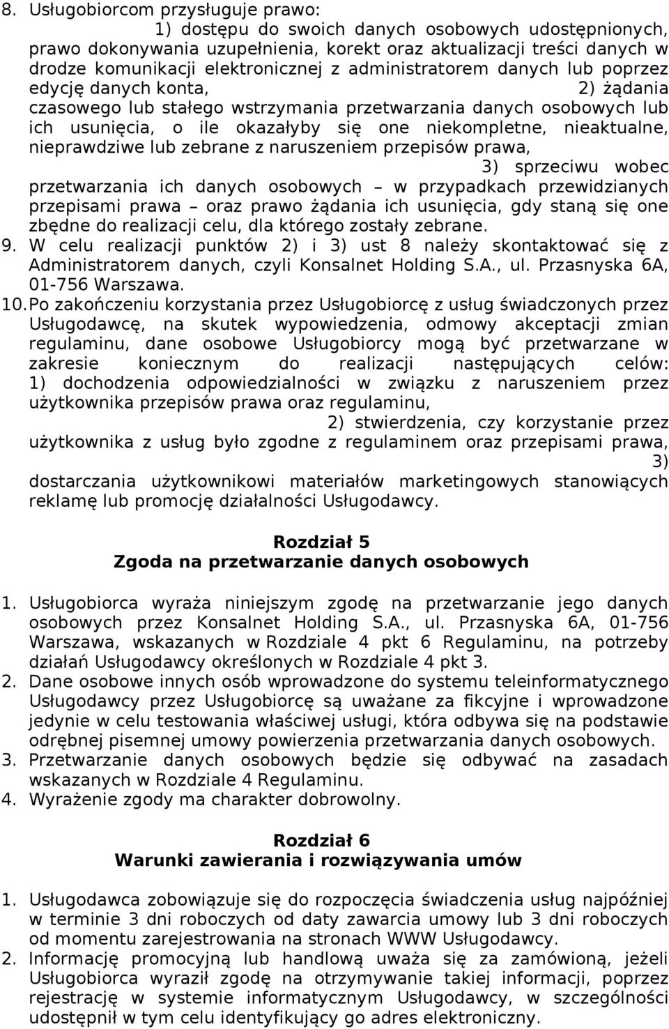 nieaktualne, nieprawdziwe lub zebrane z naruszeniem przepisów prawa, 3) sprzeciwu wobec przetwarzania ich danych osobowych w przypadkach przewidzianych przepisami prawa oraz prawo żądania ich