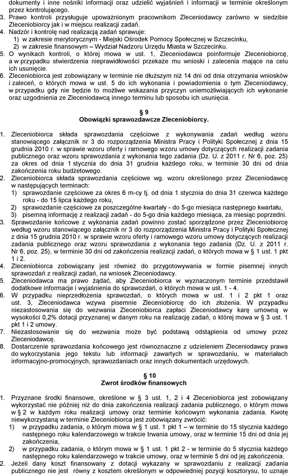 Nadzór i kontrolę nad realizacją zadań sprawuje: 1) w zakresie merytorycznym - Miejski Ośrodek Pomocy Społecznej w Szczecinku, 2) w zakresie finansowym Wydział Nadzoru Urzędu Miasta w Szczecinku. 5.