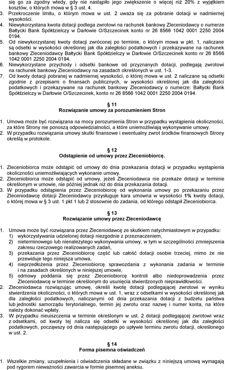 Niewykorzystana kwota dotacji podlega zwrotowi na rachunek bankowy Zleceniodawcy o numerze Bałtycki Bank Spółdzielczy w Darłowie O/Szczecinek konto nr 26 8566 1042 0001 2250 2004 0194. 5.