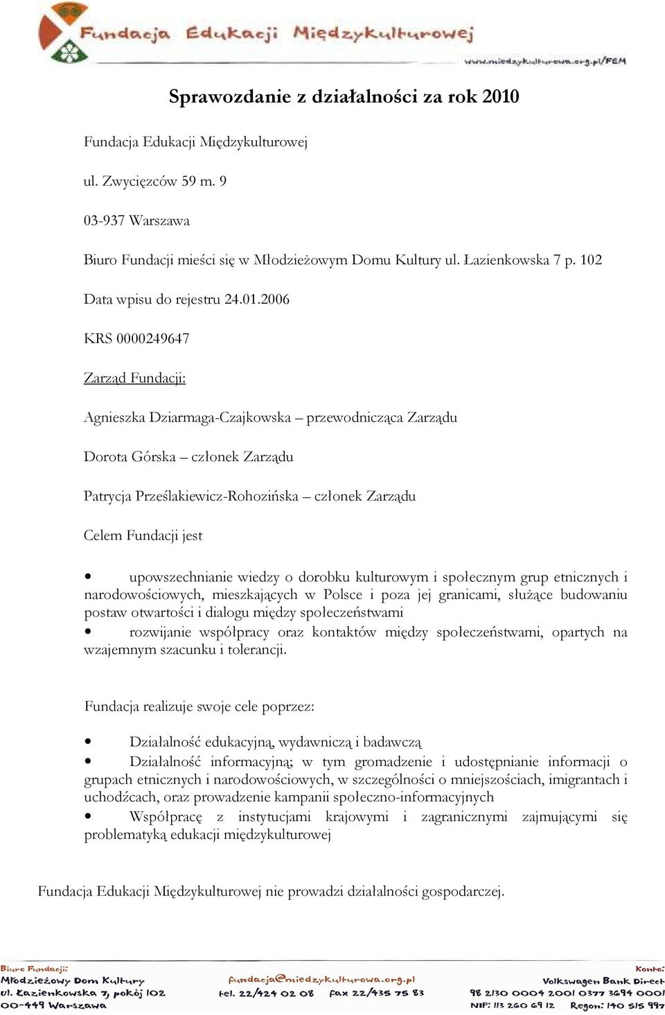 2006 KRS 0000249647 Zarząd Fundacji: Agnieszka Dziarmaga-Czajkowska przewodnicząca Zarządu Dorota Górska członek Zarządu Patrycja Prześlakiewicz-Rohozińska członek Zarządu Celem Fundacji jest