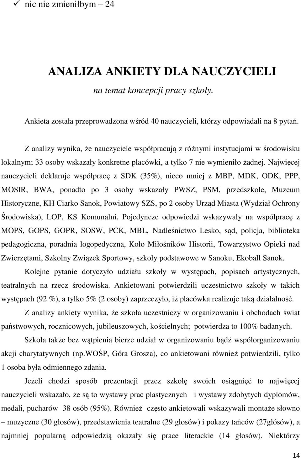 Najwięcej nauczycieli deklaruje współpracę z SDK (35%), nieco mniej z MBP, MDK, ODK, PPP, MOSIR, BWA, ponadto po 3 osoby wskazały PWSZ, PSM, przedszkole, Muzeum Historyczne, KH Ciarko Sanok,