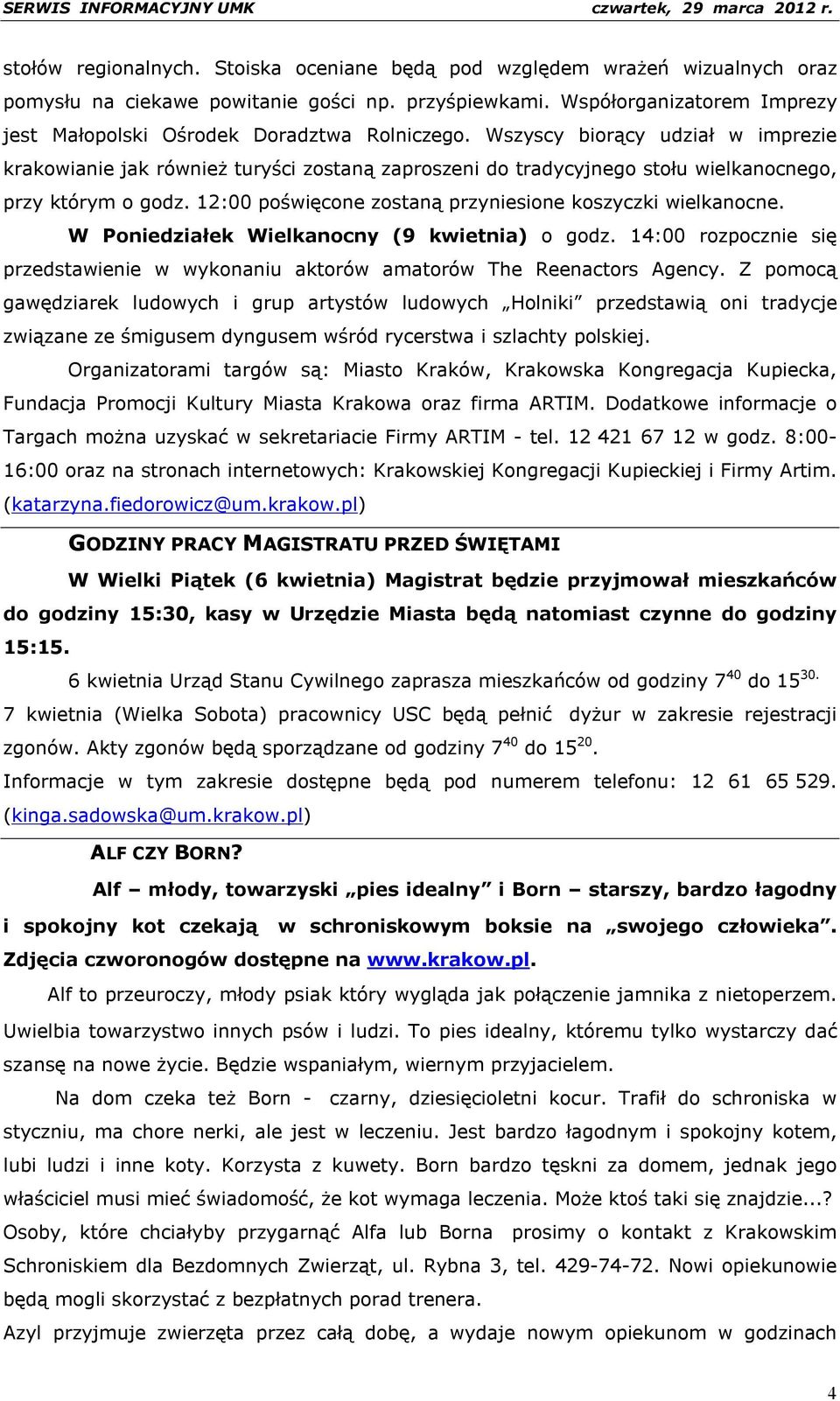 Wszyscy biorący udział w imprezie krakowianie jak również turyści zostaną zaproszeni do tradycyjnego stołu wielkanocnego, przy którym o godz.