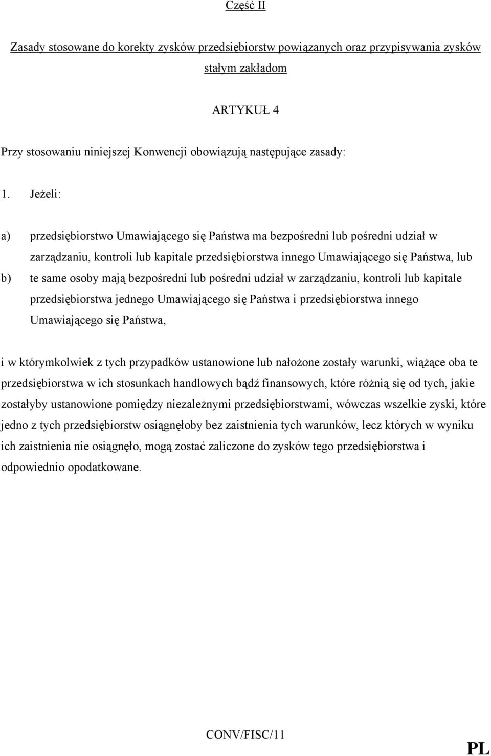 mają bezpośredni lub pośredni udział w zarządzaniu, kontroli lub kapitale przedsiębiorstwa jednego Umawiającego się Państwa i przedsiębiorstwa innego Umawiającego się Państwa, i w którymkolwiek z
