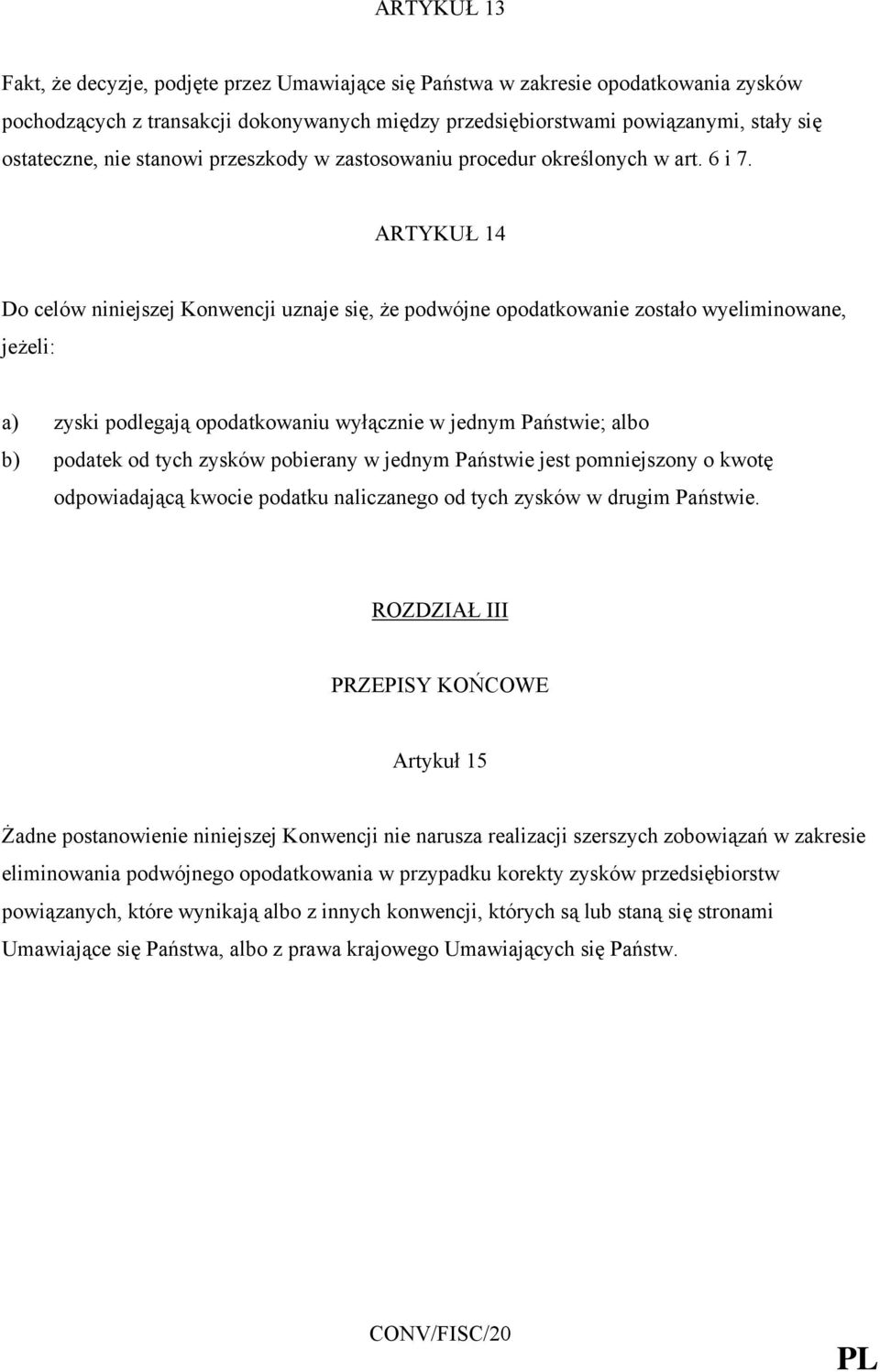 ARTYKUŁ 14 Do celów niniejszej Konwencji uznaje się, że podwójne opodatkowanie zostało wyeliminowane, jeżeli: a) zyski podlegają opodatkowaniu wyłącznie w jednym Państwie; albo b) podatek od tych