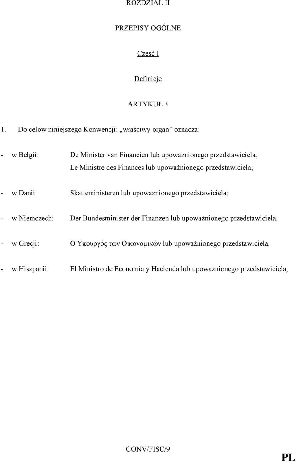 des Finances lub upoważnionego przedstawiciela; - w Danii: Skatteministeren lub upoważnionego przedstawiciela; - w Niemczech: Der