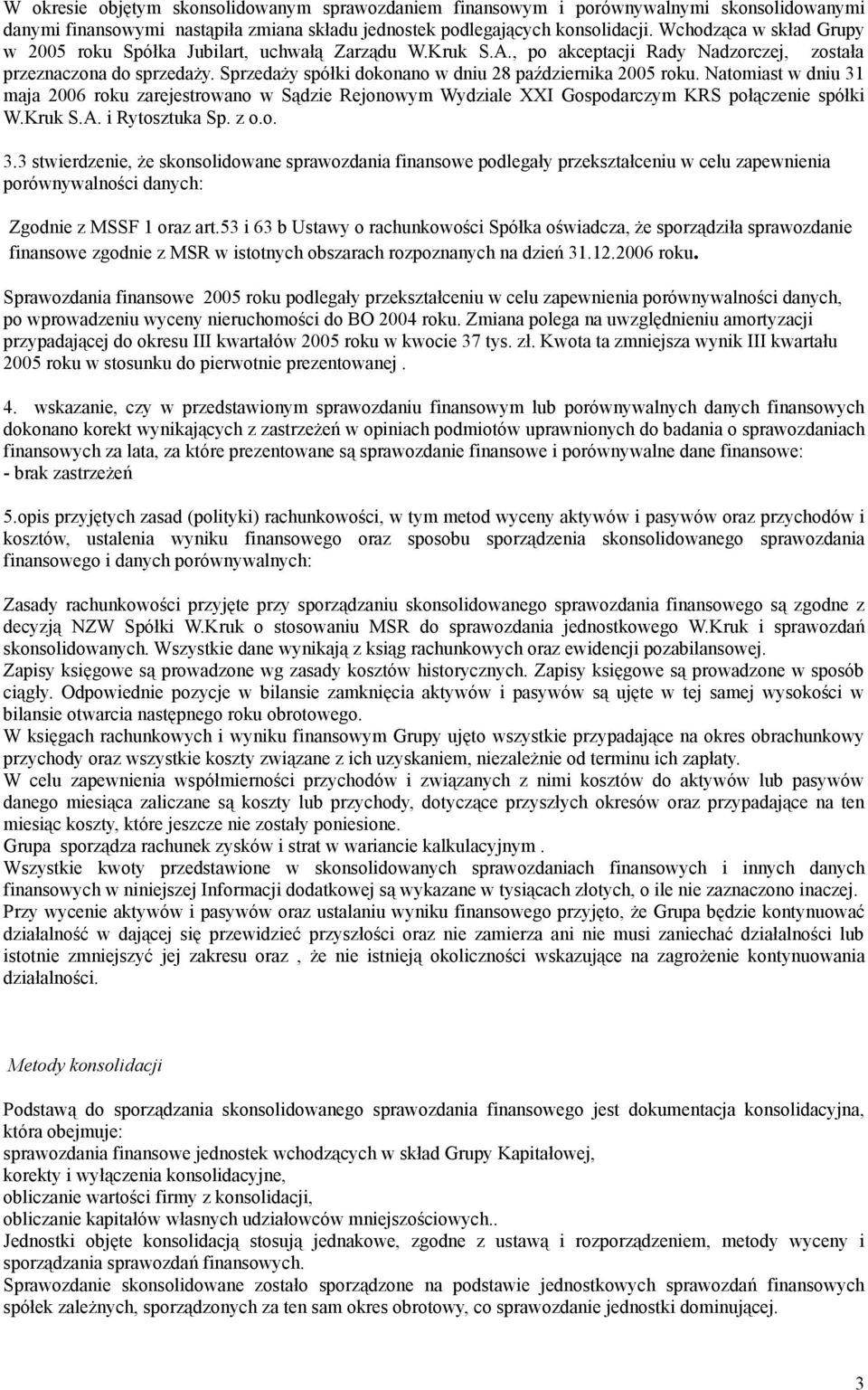 Sprzedaży spółki dokonano w dniu 28 października 2005 roku. Natomiast w dniu 31 maja 2006 roku zarejestrowano w Sądzie Rejonowym Wydziale XXI Gospodarczym KRS połączenie spółki W.Kruk S.A.