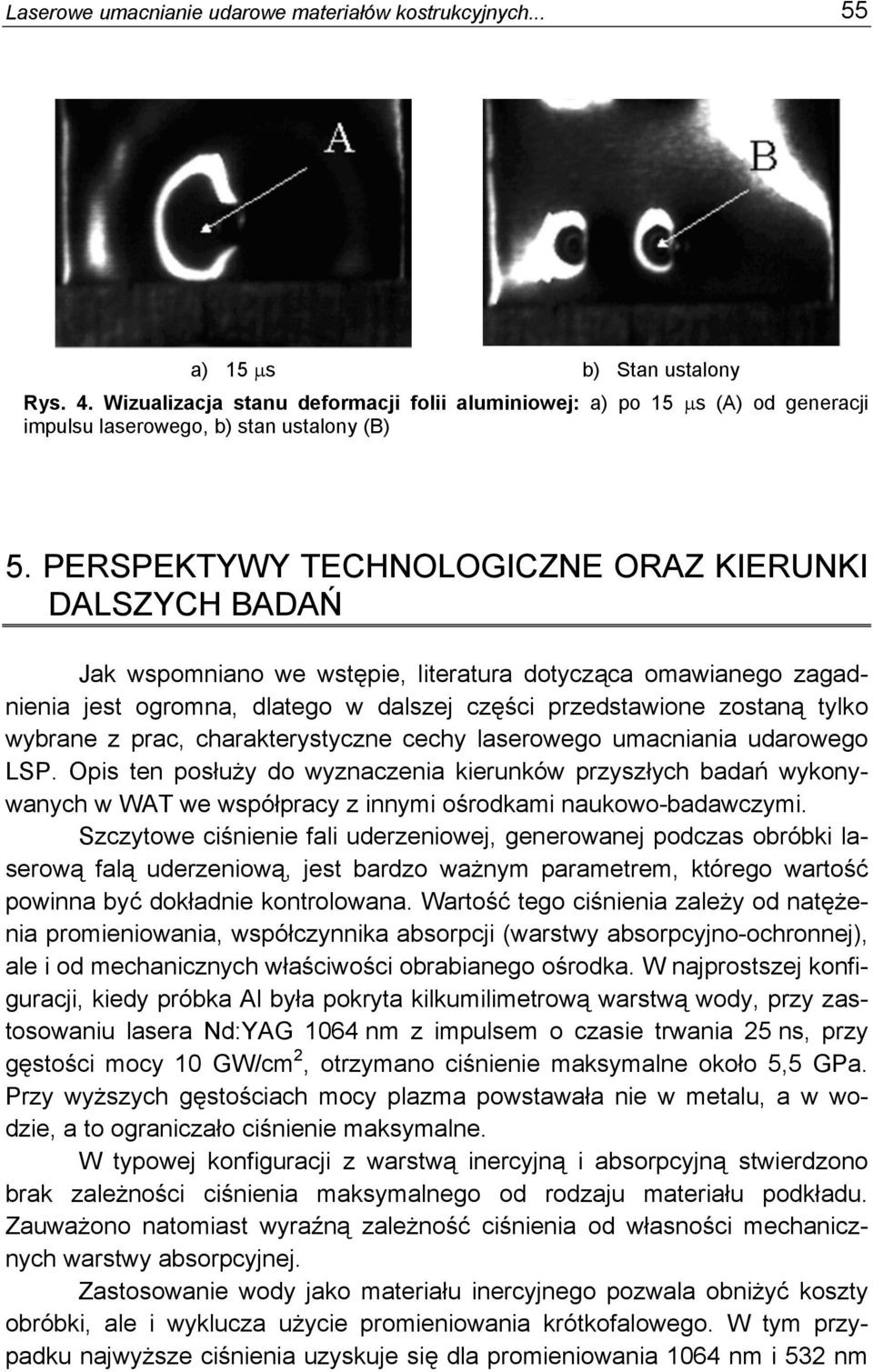 PERSPEKTYWY TECHNOLOGICZNE ORAZ KIERUNKI DALSZYCH BADAŃ Jak wspomniano we wstępie, literatura dotycząca omawianego zagadnienia jest ogromna, dlatego w dalszej części przedstawione zostaną tylko