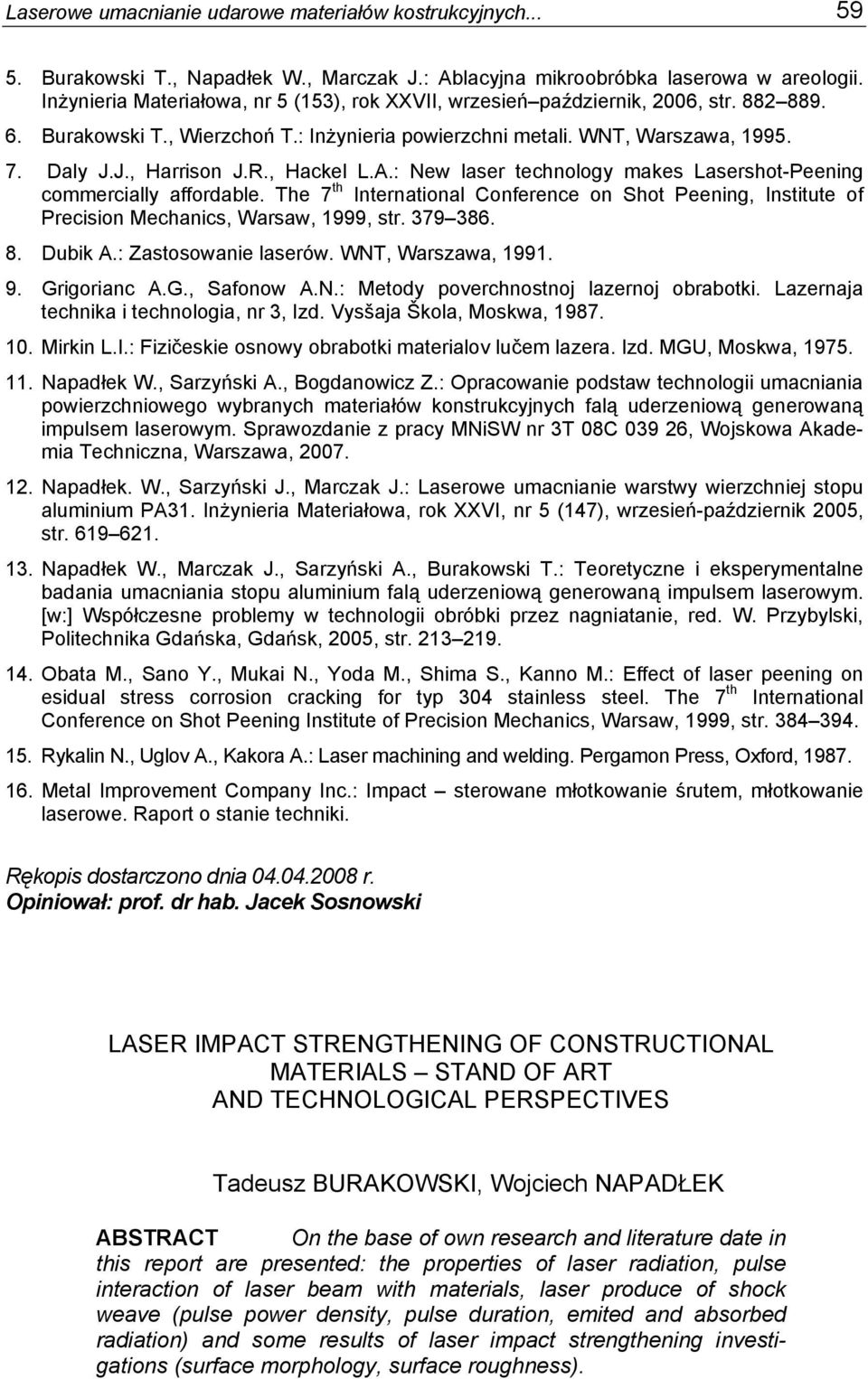 , Hackel L.A.: New laser technology makes Lasershot-Peening commercially affordable. The 7 th International Conference on Shot Peening, Institute of Precision Mechanics, Warsaw, 1999, str. 379 386. 8.