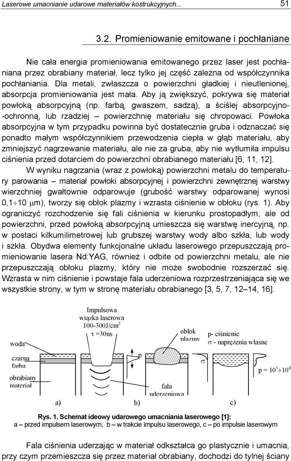 Dla metali, zwłaszcza o powierzchni gładkiej i nieutlenionej, absorpcja promieniowania jest mała. Aby ją zwiększyć, pokrywa się materiał powłoką absorpcyjną (np.