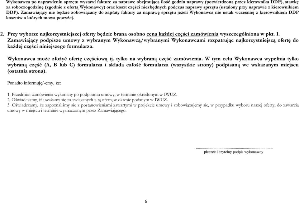 Zamawiający nie będzie zobowiązany do zapłaty faktury za naprawę sprzętu jeżeli Wykonawca nie ustali wcześniej z kierownikiem DDP kosztów o których mowa powyżej. 2.