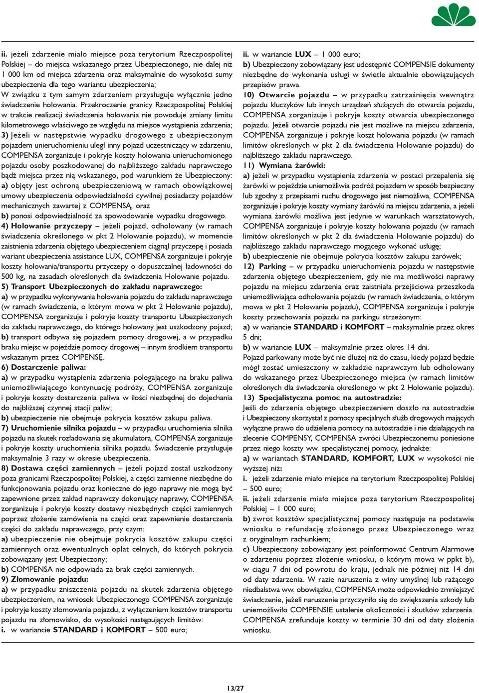 Przekroczenie granicy Rzeczpospolitej Polskiej w trakcie realizacji świadczenia holowania nie powoduje zmiany limitu kilometrowego właściwego ze względu na miejsce wystąpienia zdarzenia; 3) Jeżeli w