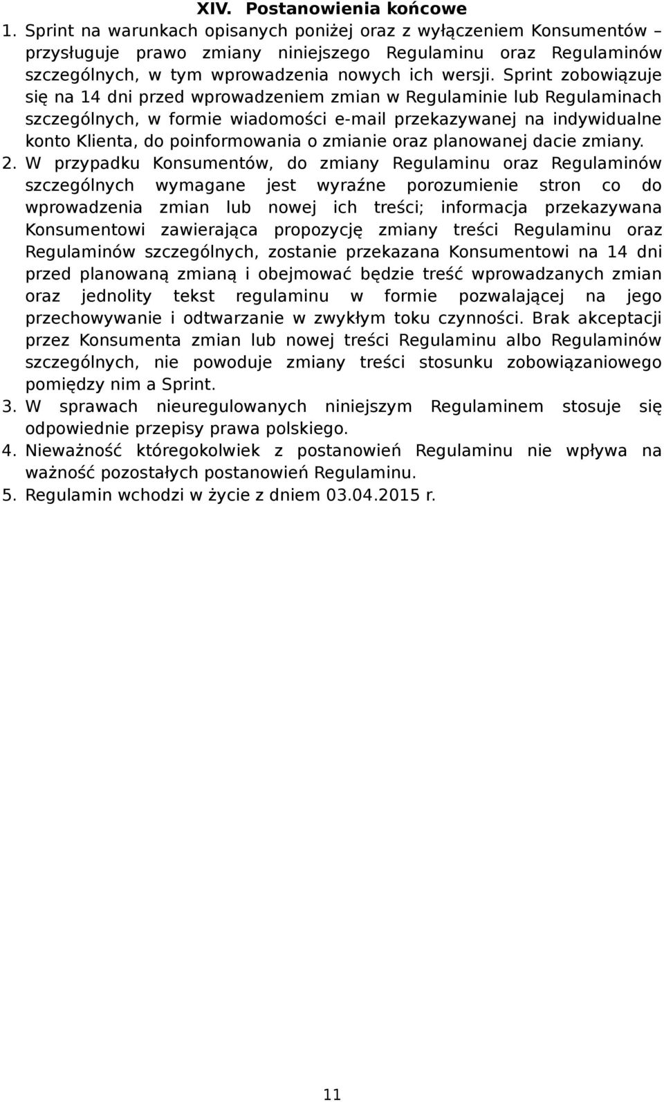 Sprint zobowiązuje się na 14 dni przed wprowadzeniem zmian w Regulaminie lub Regulaminach szczególnych, w formie wiadomości e-mail przekazywanej na indywidualne konto Klienta, do poinformowania o