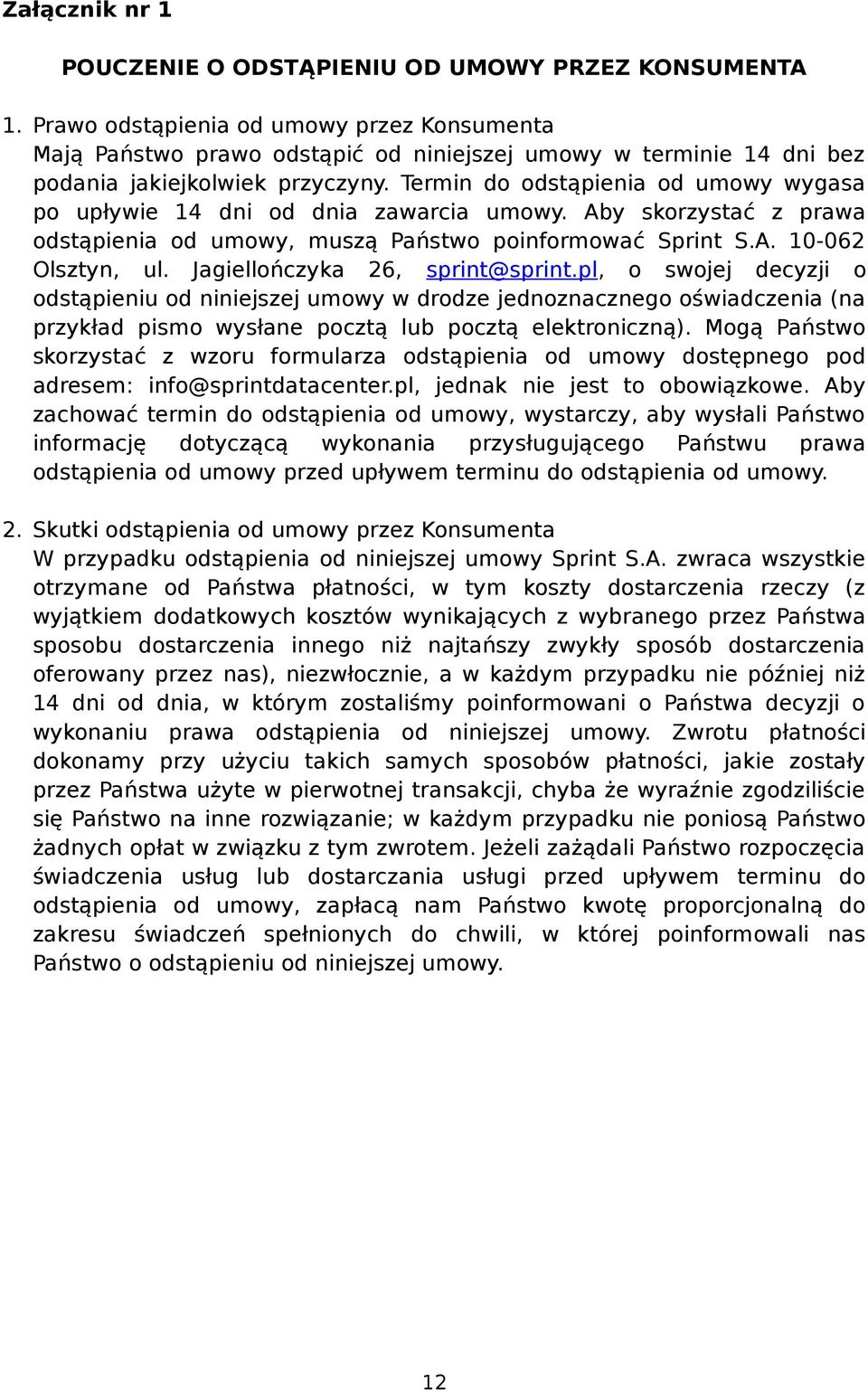 Termin do odstąpienia od umowy wygasa po upływie 14 dni od dnia zawarcia umowy. Aby skorzystać z prawa odstąpienia od umowy, muszą Państwo poinformować Sprint S.A. 10-062 Olsztyn, ul.