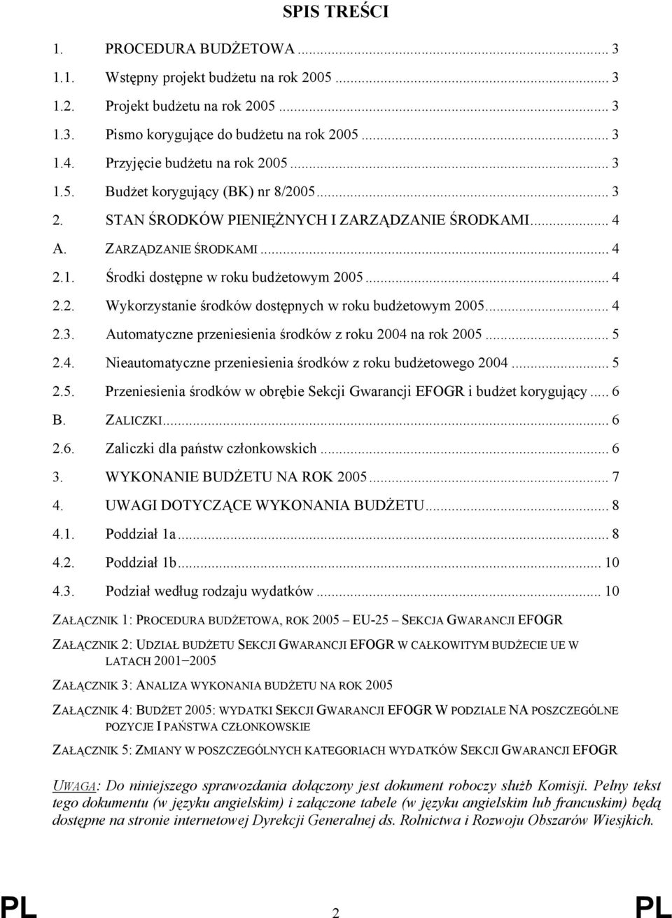 .. 4 2.2. Wykorzystanie środków dostępnych w roku budżetowym 2005... 4 2.3. Automatyczne przeniesienia środków z roku 2004 na rok 2005... 5 2.4. Nieautomatyczne przeniesienia środków z roku budżetowego 2004.