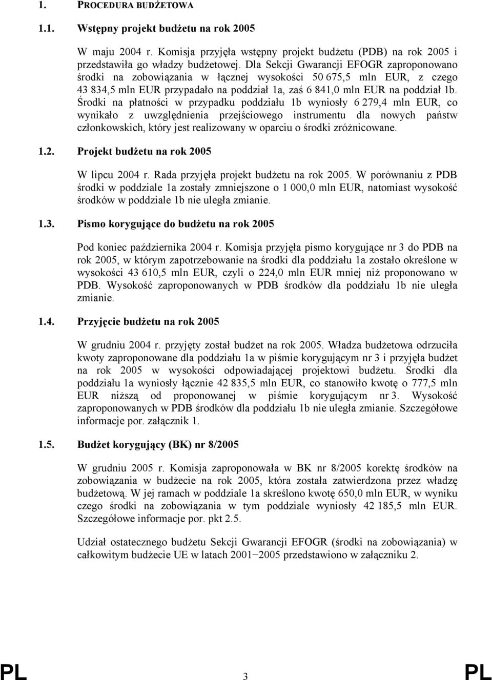 Środki na płatności w przypadku poddziału 1b wyniosły 6 279,4 mln EUR, co wynikało z uwzględnienia przejściowego instrumentu dla nowych państw członkowskich, który jest realizowany w oparciu o środki