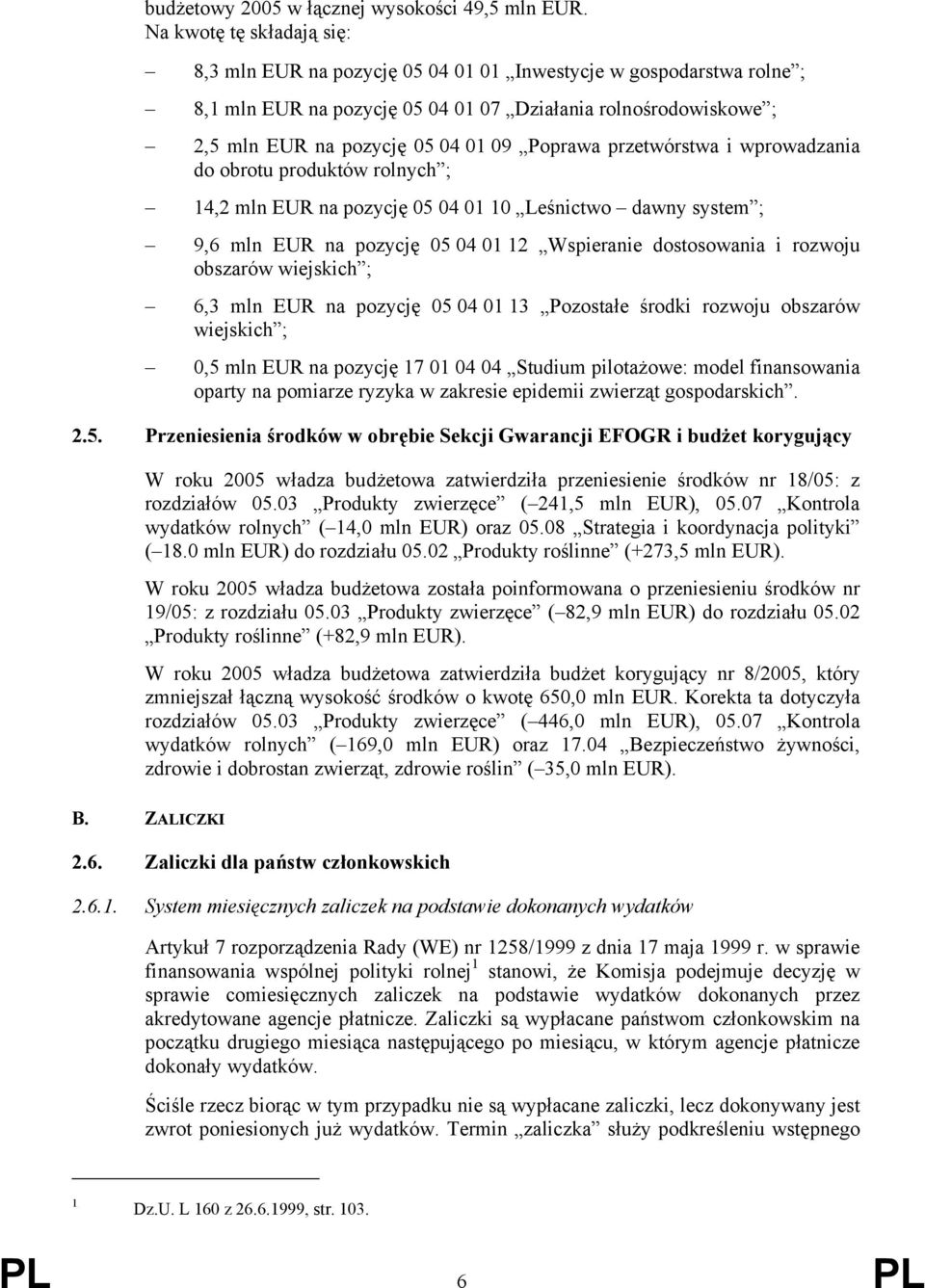 Poprawa przetwórstwa i wprowadzania do obrotu produktów rolnych ; 14,2 mln EUR na pozycję 05 04 01 10 Leśnictwo dawny system ; 9,6 mln EUR na pozycję 05 04 01 12 Wspieranie dostosowania i rozwoju