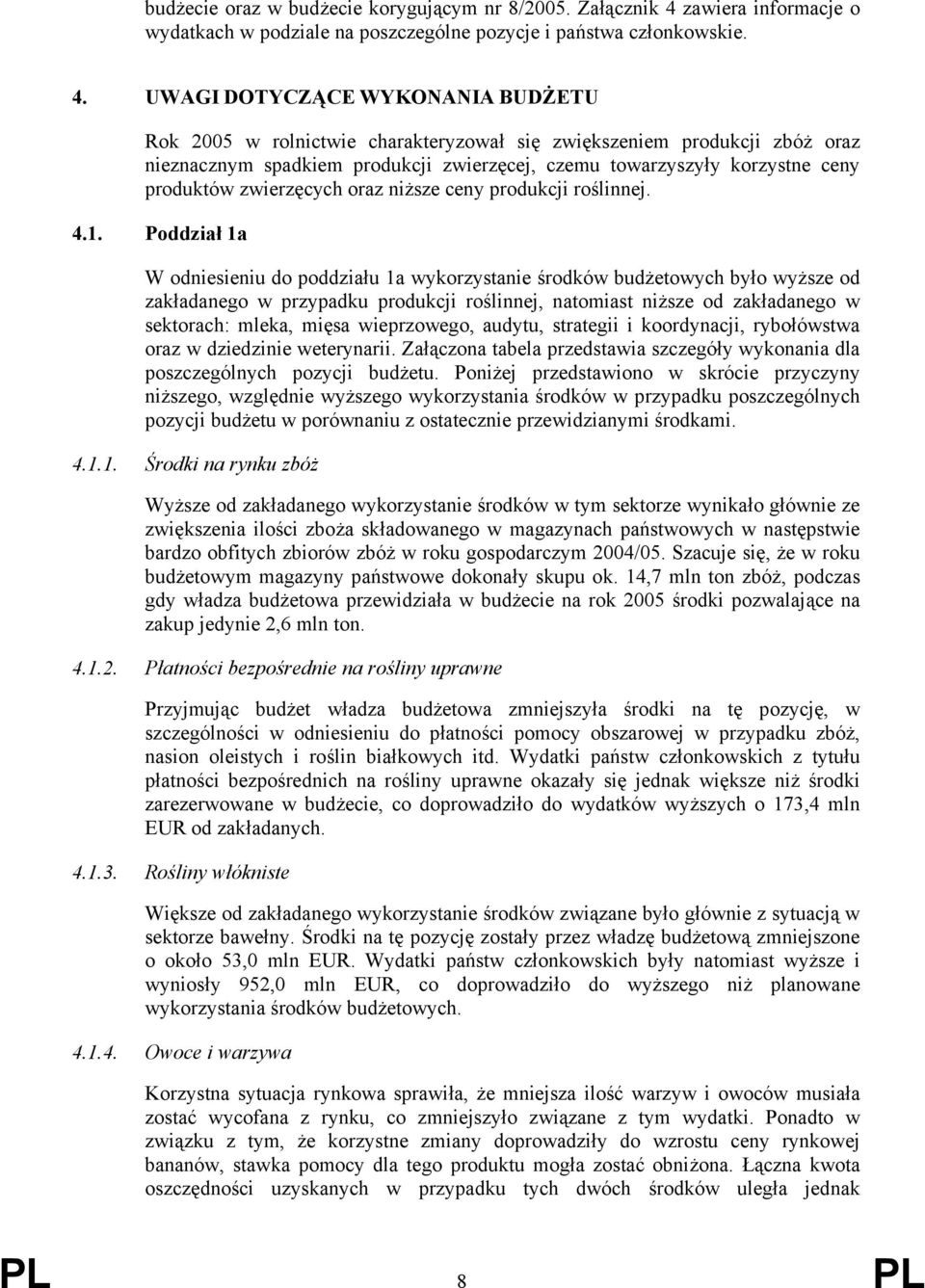 UWAGI DOTYCZĄCE WYKONANIA BUDŻETU Rok 2005 w rolnictwie charakteryzował się zwiększeniem produkcji zbóż oraz nieznacznym spadkiem produkcji zwierzęcej, czemu towarzyszyły korzystne ceny produktów