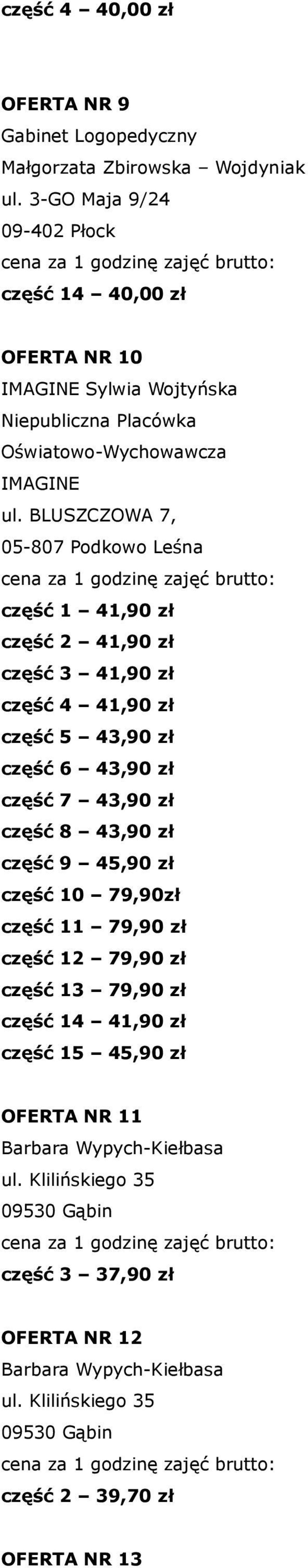 część 8 43,90 zł część 9 45,90 zł część 10 79,90zł część 11 79,90 zł część 12 79,90 zł część 13 79,90 zł część 14 41,90 zł część 15 45,90 zł OFERTA NR 11