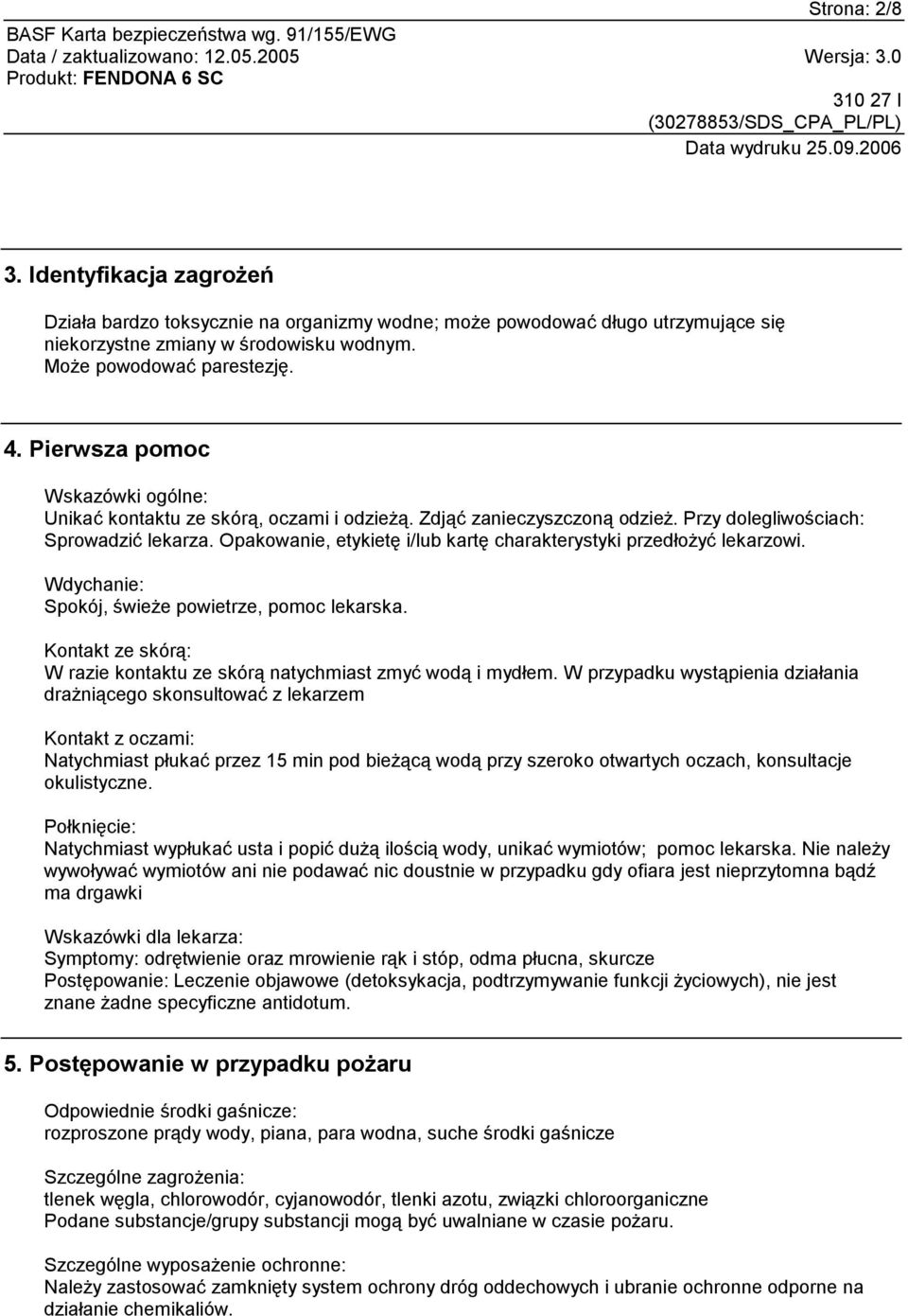 Opakowanie, etykietę i/lub kartę charakterystyki przedłożyć lekarzowi. Wdychanie: Spokój, świeże powietrze, pomoc lekarska. Kontakt ze skórą: W razie kontaktu ze skórą natychmiast zmyć wodą i mydłem.