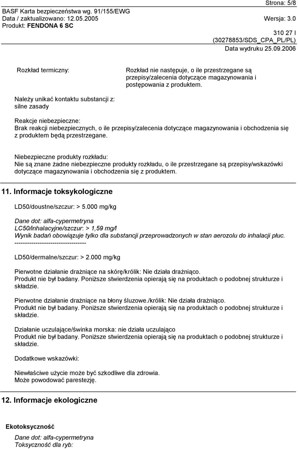 przestrzegane. Niebezpieczne produkty rozkładu: Nie są znane żadne niebezpieczne produkty rozkładu, o ile przestrzegane są przepisy/wskazówki dotyczące magazynowania i obchodzenia się z produktem. 11.