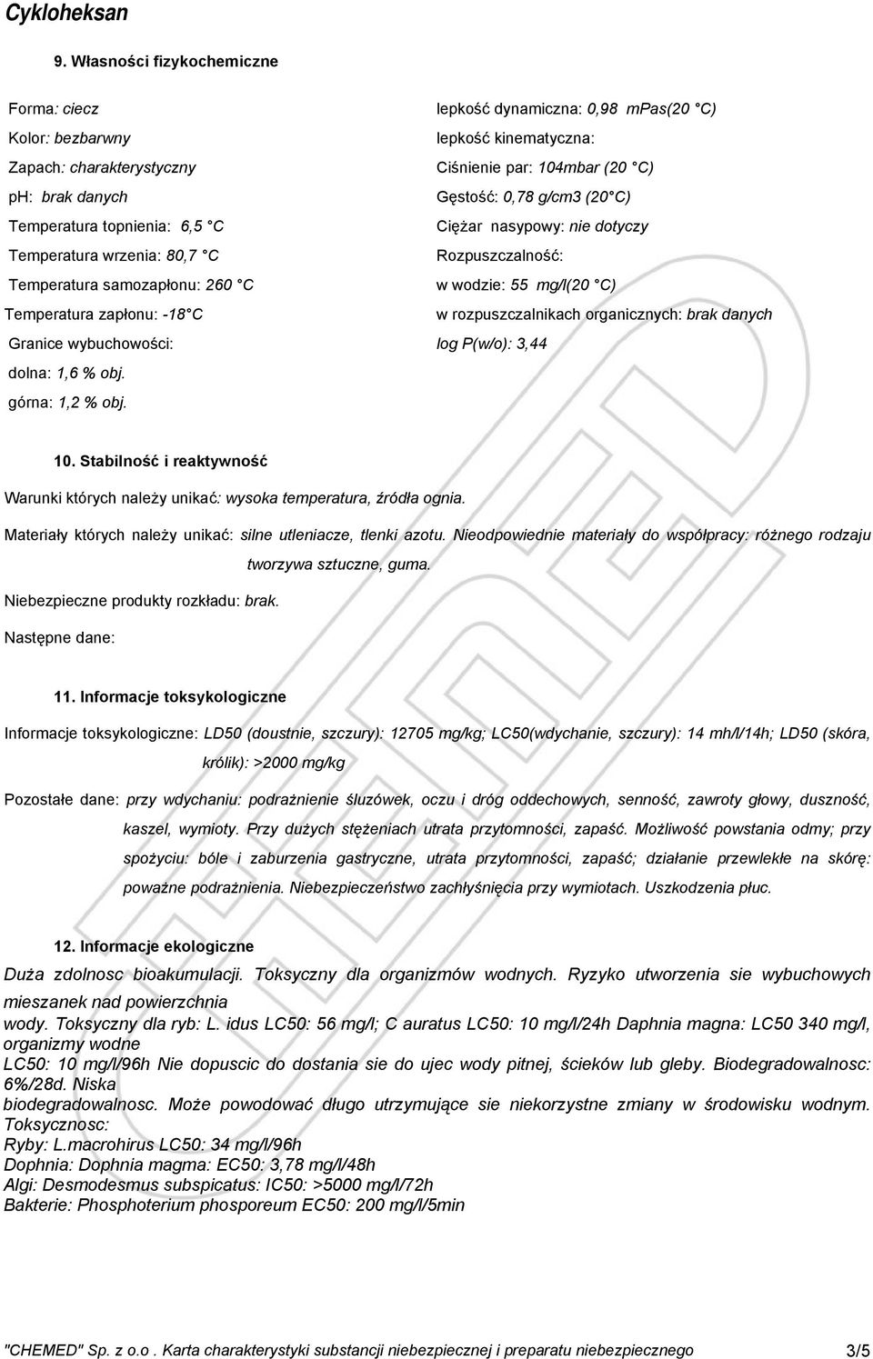 -18 C w rozpuszczalnikach organicznych: brak danych Granice wybuchowości: log P(w/o): 3,44 dolna: 1,6 % obj. górna: 1,2 % obj. 10.