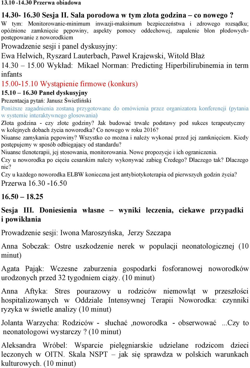 Helwich, Ryszard Lauterbach, Paweł Krajewski, Witold Błaż 14.30 15.00 Wykład: Mikael Norman: Predicting Hiperbilirubinemia in term infants 15.00-15.10 Wystąpienie firmowe (konkurs) 15.10 16.