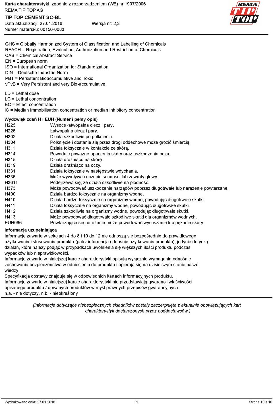 Lethal dose LC = Lethal concentration EC = Effect concentration IC = Median immobilisation concentration or median inhibitory concentration Wydźwięk zdań H i EUH (Numer i pełny opis) H225 Wysoce