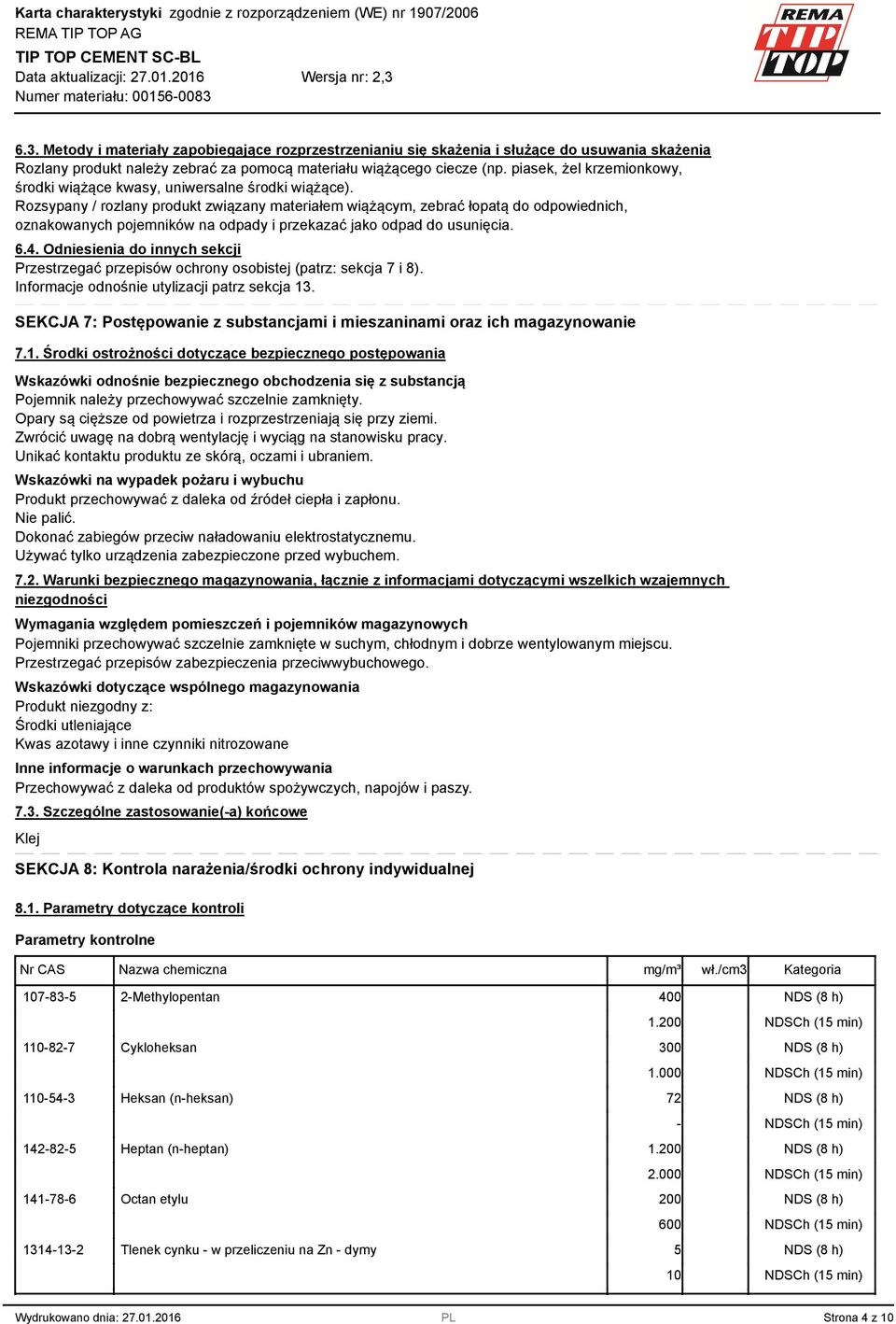 Rozsypany / rozlany produkt związany materiałem wiążącym, zebrać łopatą do odpowiednich, oznakowanych pojemników na odpady i przekazać jako odpad do usunięcia. 6.4.