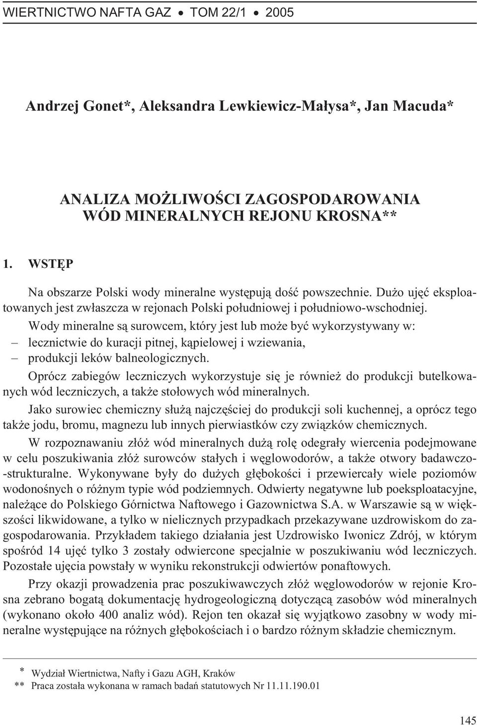 Wody mineralne s¹ surowcem, który jest lub mo e byæ wykorzystywany w: lecznictwie do kuracji pitnej, k¹pielowej i wziewania, produkcji leków balneologicznych.