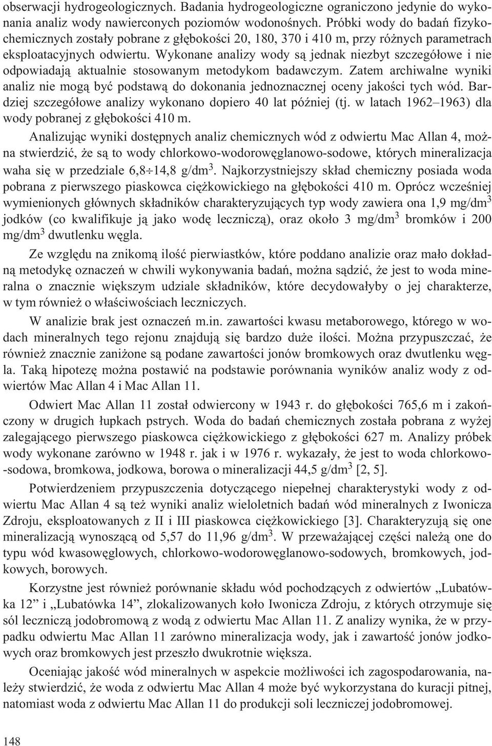 Wykonane analizy wody s¹ jednak niezbyt szczegó³owe i nie odpowiadaj¹ aktualnie stosowanym metodykom badawczym.