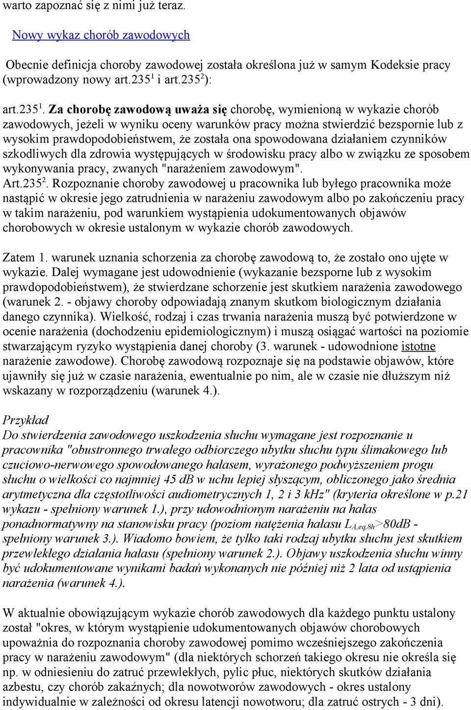 Za chorobę zawodową uważa się chorobę, wymienioną w wykazie chorób zawodowych, jeżeli w wyniku oceny warunków pracy można stwierdzić bezspornie lub z wysokim prawdopodobieństwem, że została ona