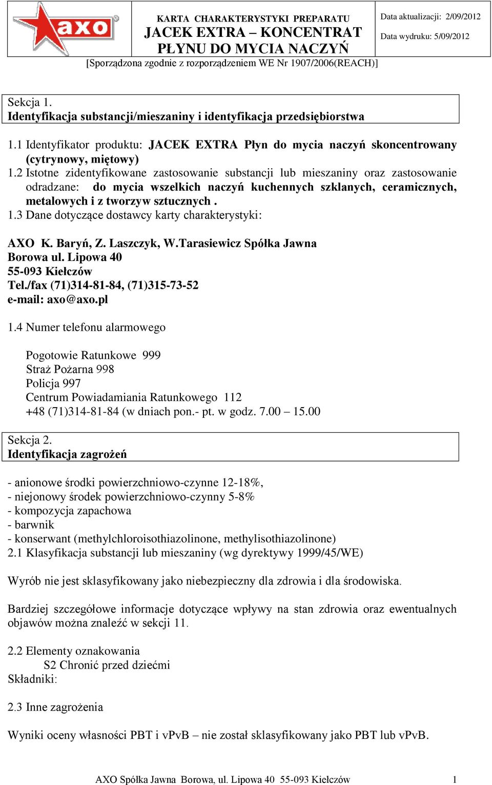 3 Dane dotyczące dostawcy karty charakterystyki: AXO K. Baryń, Z. Laszczyk, W.Tarasiewicz Spółka Jawna Borowa ul. Lipowa 40 55-093 Kiełczów Tel./fax (71)314-81-84, (71)315-73-52 e-mail: axo@axo.pl 1.