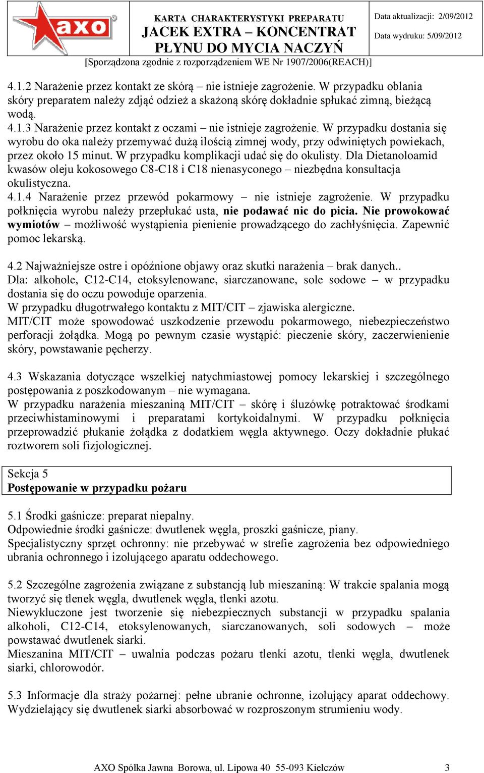 Dla Dietanoloamid kwasów oleju kokosowego C8-C18 i C18 nienasyconego niezbędna konsultacja okulistyczna. 4.1.4 Narażenie przez przewód pokarmowy nie istnieje zagrożenie.