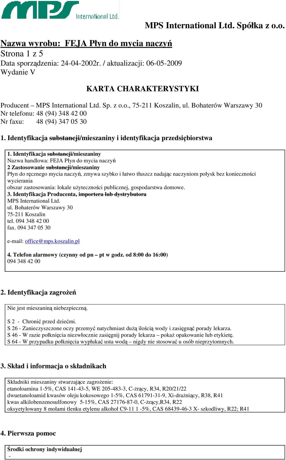 Identyfikacja substancji/mieszaniny Nazwa handlowa: FEJA Płyn do mycia naczyń 2 Zastosowanie substancji/mieszaniny Płyn do ręcznego mycia naczyń, zmywa szybko i łatwo tłuszcz nadając naczyniom połysk