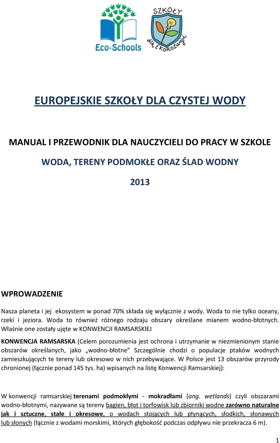 Właśnie one zostały ujęte w KONWENCJI RAMSARSKIEJ KONWENCJA RAMSARSKA (Celem porozumienia jest ochrona i utrzymanie w niezmienionym stanie obszarów określanych, jako wodno-błotne Szczególnie chodzi o