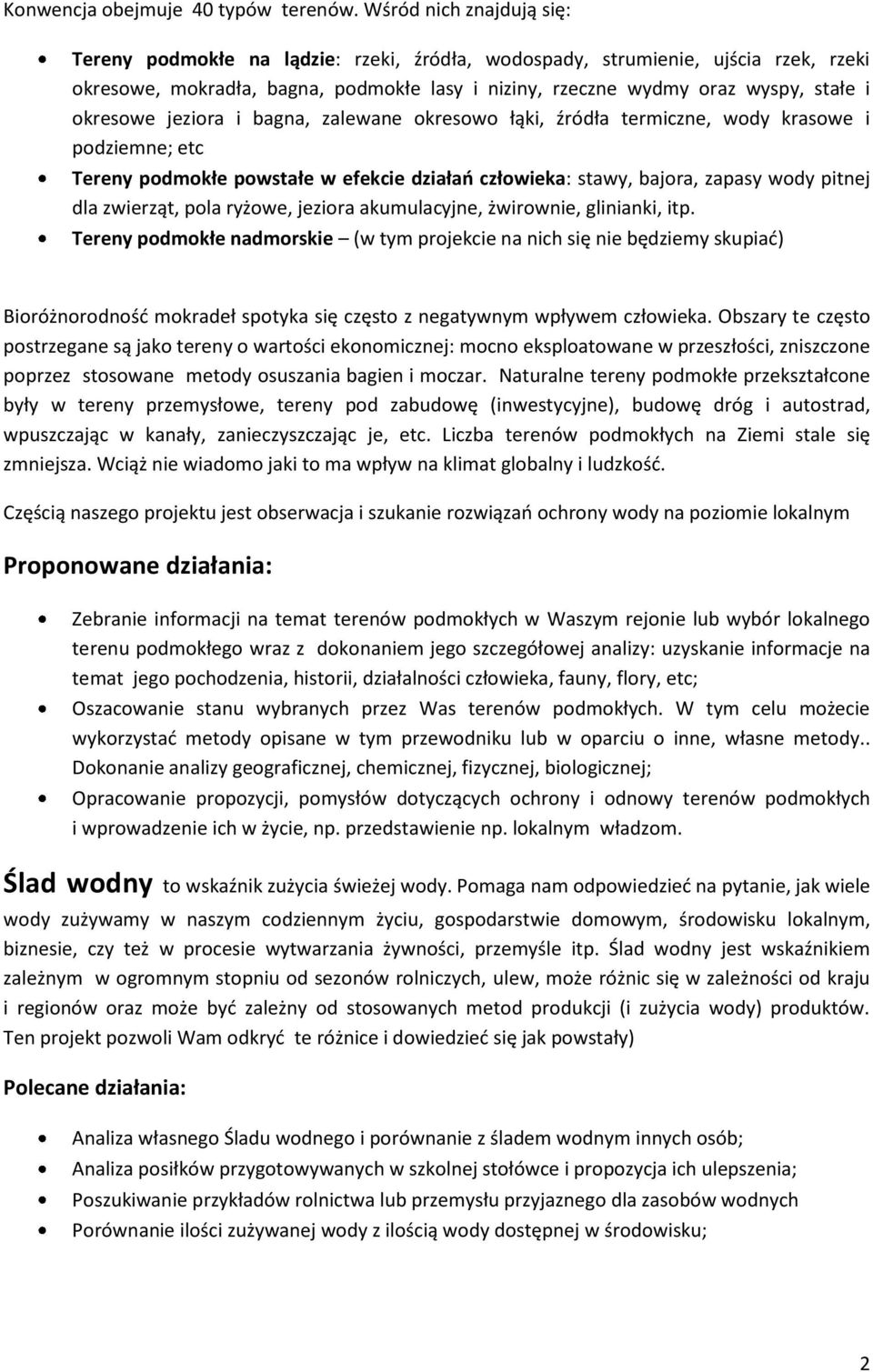 okresowe jeziora i bagna, zalewane okresowo łąki, źródła termiczne, wody krasowe i podziemne; etc Tereny podmokłe powstałe w efekcie działań człowieka: stawy, bajora, zapasy wody pitnej dla zwierząt,