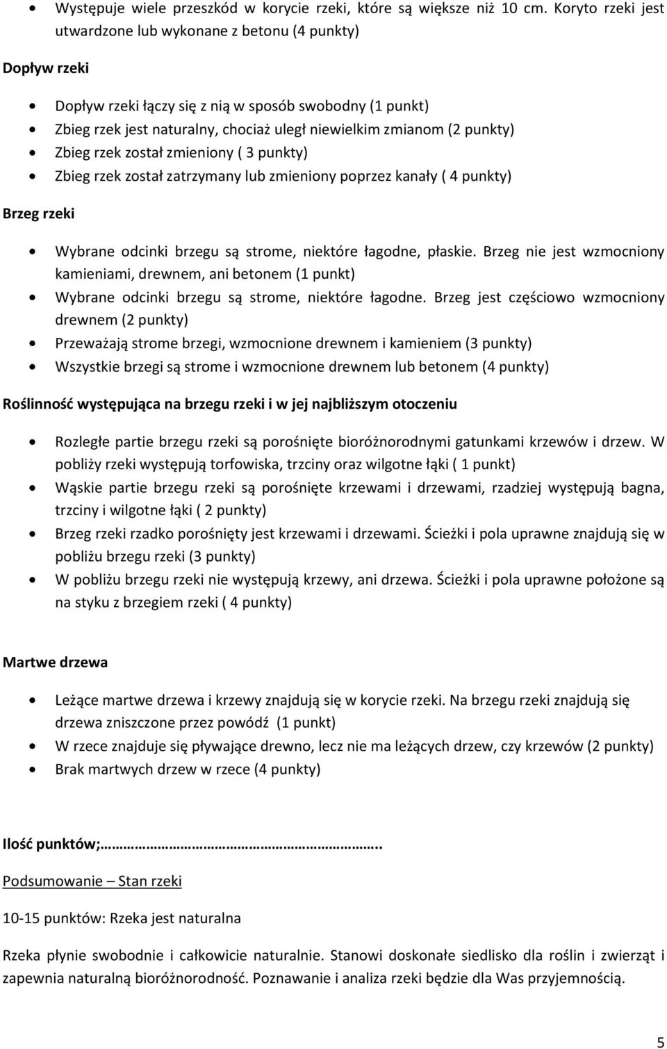 rzek został zmieniony ( 3 punkty) Zbieg rzek został zatrzymany lub zmieniony poprzez kanały ( 4 punkty) Wybrane odcinki brzegu są strome, niektóre łagodne, płaskie.