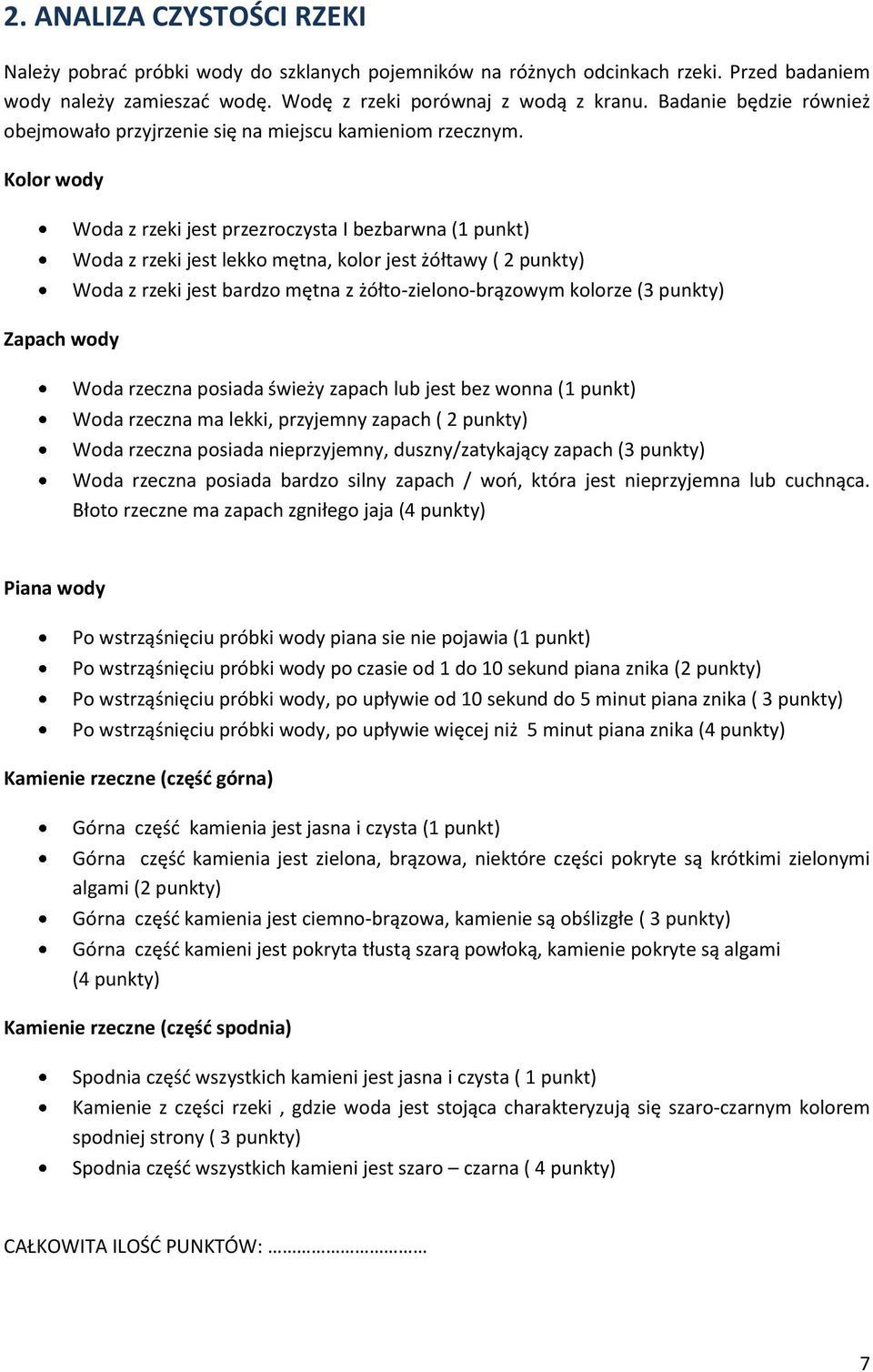 Kolor wody Zapach wody Woda z rzeki jest przezroczysta I bezbarwna (1 punkt) Woda z rzeki jest lekko mętna, kolor jest żółtawy ( 2 punkty) Woda z rzeki jest bardzo mętna z żółto-zielono-brązowym
