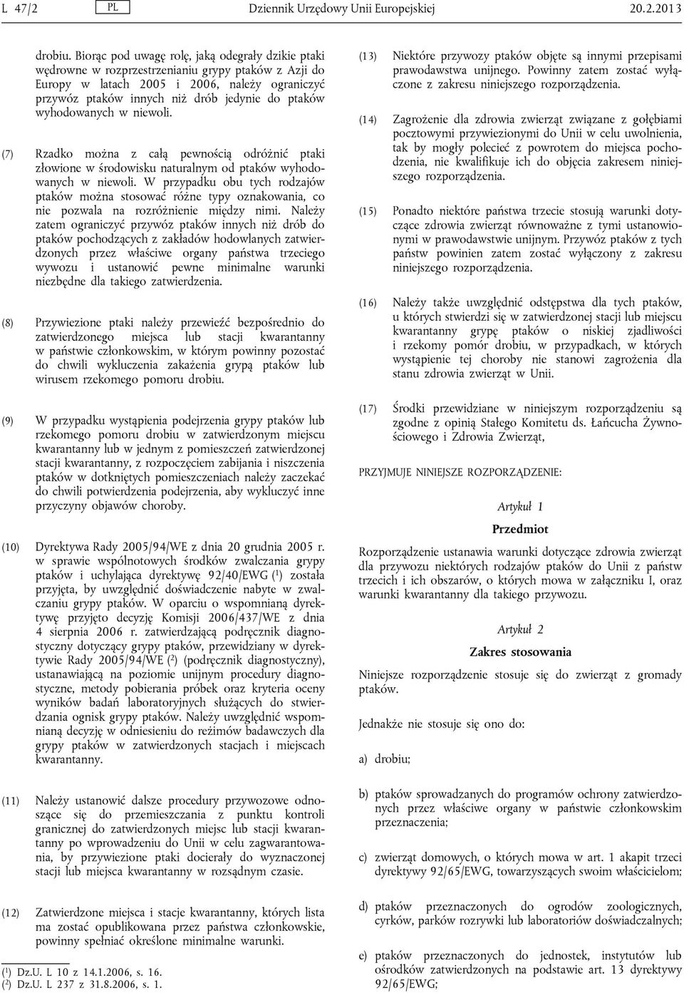 wyhodowanych w niewoli. (7) Rzadko można z całą pewnością odróżnić ptaki złowione w środowisku naturalnym od ptaków wyhodowanych w niewoli.