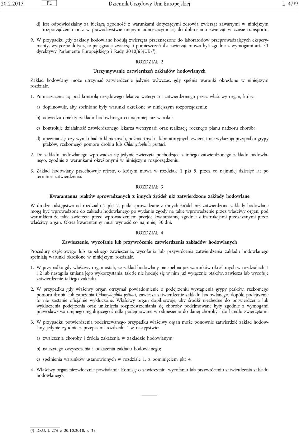 W przypadku gdy zakłady hodowlane hodują zwierzęta przeznaczone do laboratoriów przeprowadzających eksperymenty, wytyczne dotyczące pielęgnacji zwierząt i pomieszczeń dla zwierząt muszą być zgodne z