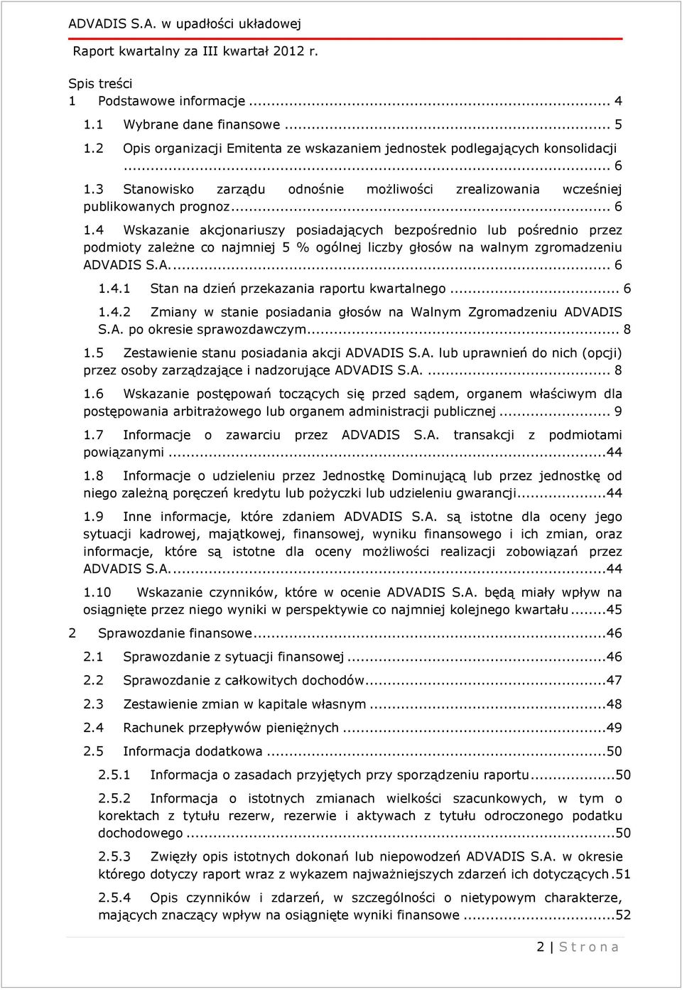 4 Wskznie kcjonriuszy posidjących bezpośrednio lub pośrednio przez podmioty zleżne co njmniej 5 % ogólnej liczby głosów n wlnym zgromdzeniu ADVADIS S.A.... 6 1.4.1 Stn n dzień przekzni rportu kwrtlnego.