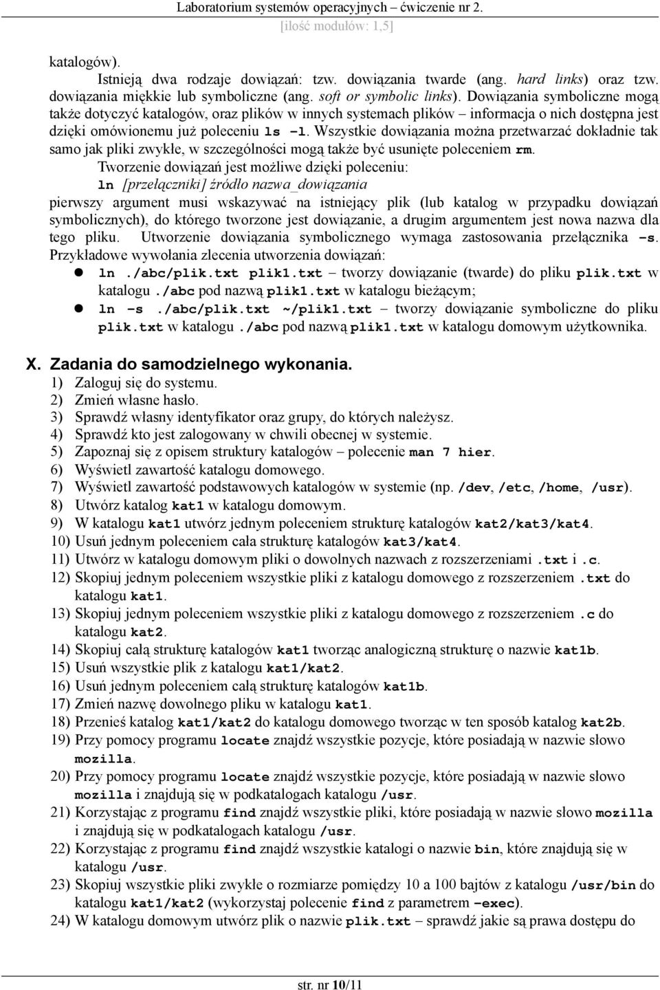 Wszystkie dowiązania można przetwarzać dokładnie tak samo jak pliki zwykłe, w szczególności mogą także być usunięte poleceniem rm.