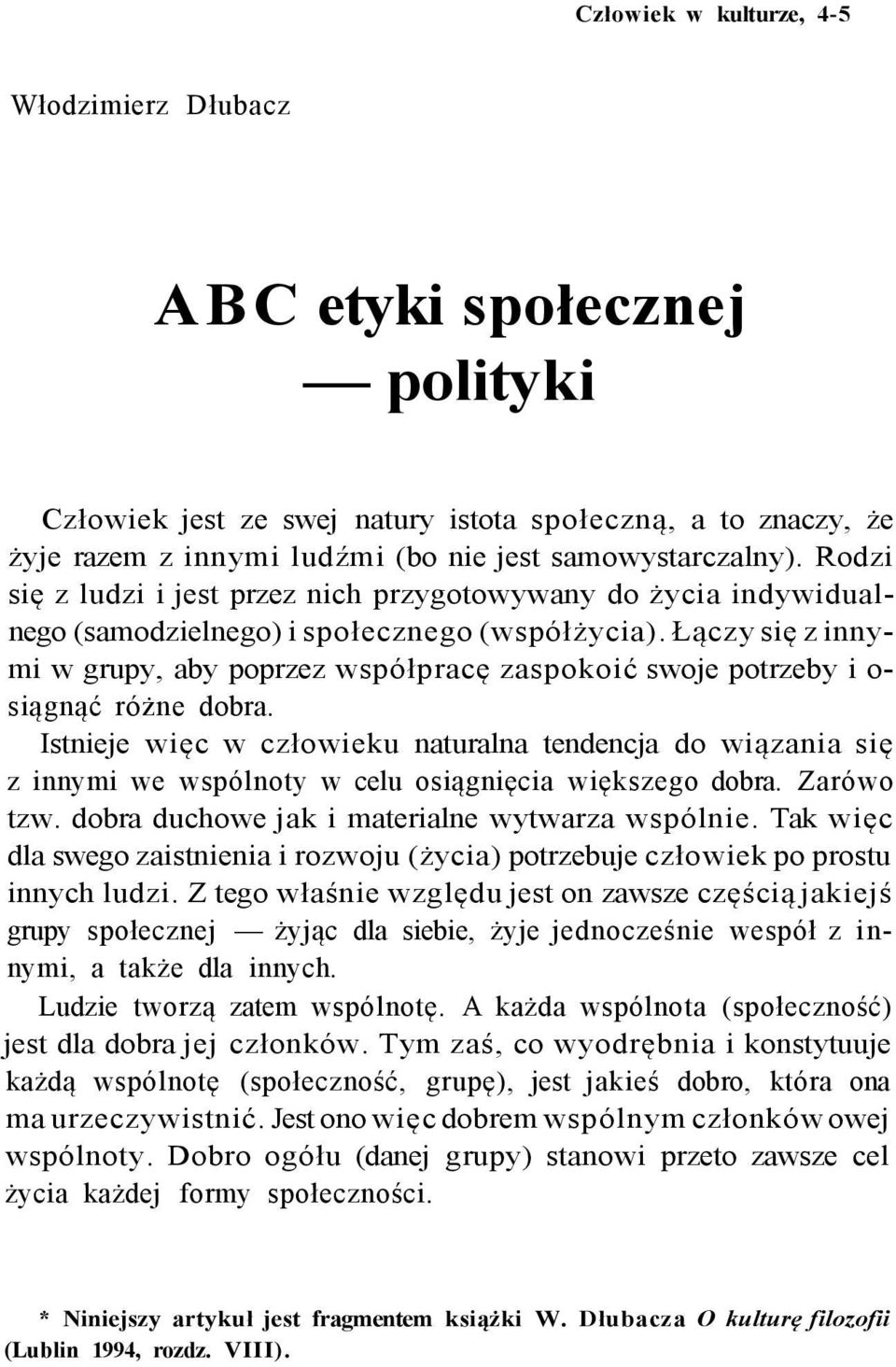 Łączy się z innymi w grupy, aby poprzez współpracę zaspokoić swoje potrzeby i o- siągnąć różne dobra.