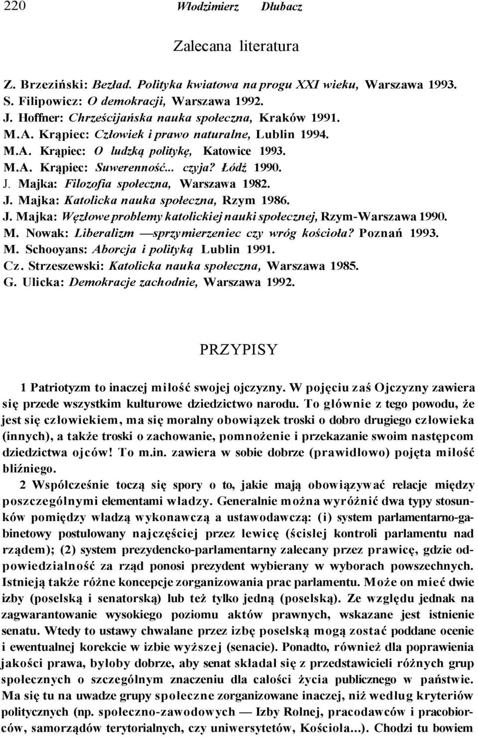 Łódź 1990. J. Majka: Filozofia społeczna, Warszawa 1982. J. Majka: Katolicka nauka społeczna, Rzym 1986. J. Majka: Węzłowe problemy katolickiej nauki społecznej, Rzym-Warszawa 1990. M. Nowak: Liberalizm sprzymierzeniec czy wróg kościoła?