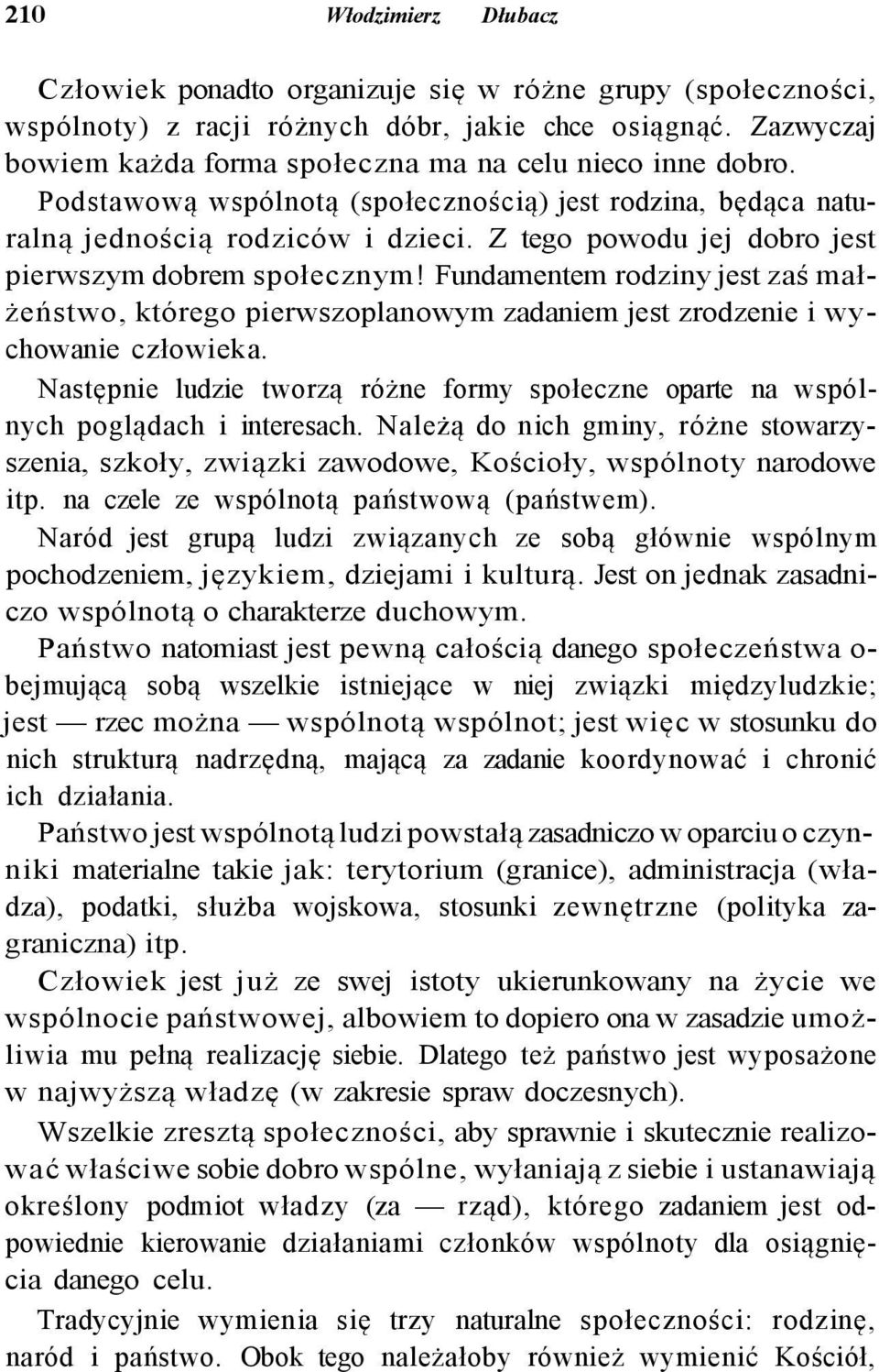 Z tego powodu jej dobro jest pierwszym dobrem społecznym! Fundamentem rodziny jest zaś małżeństwo, którego pierwszoplanowym zadaniem jest zrodzenie i wychowanie człowieka.