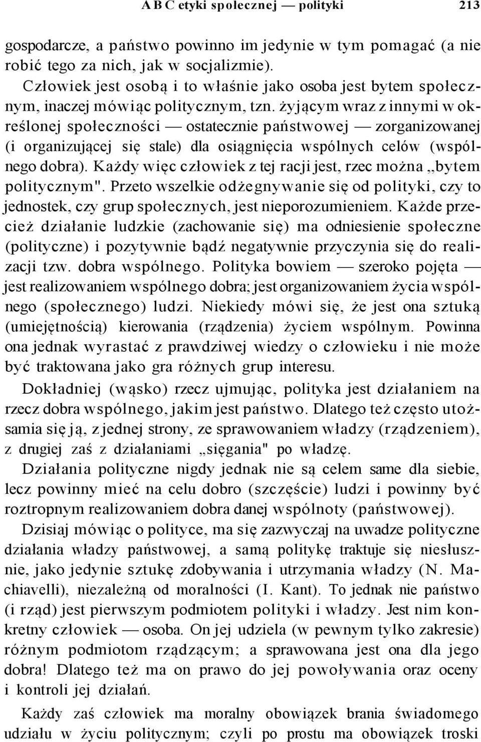 żyjącym wraz z innymi w określonej społeczności ostatecznie państwowej zorganizowanej (i organizującej się stale) dla osiągnięcia wspólnych celów (wspólnego dobra).