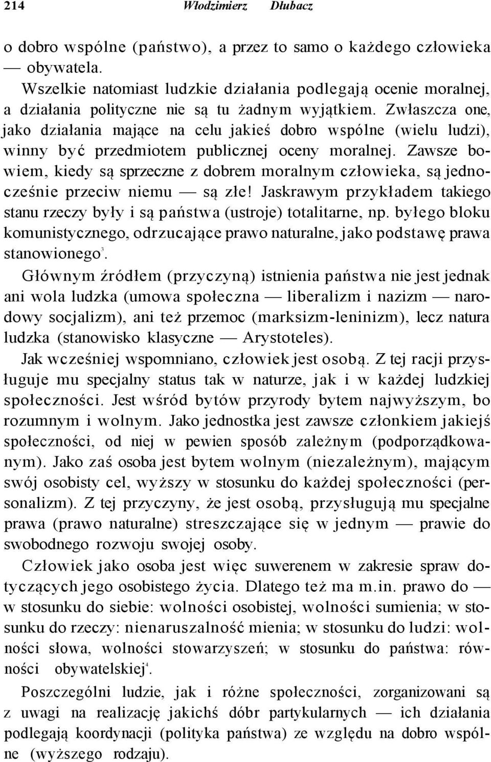 Zwłaszcza one, jako działania mające na celu jakieś dobro wspólne (wielu ludzi), winny być przedmiotem publicznej oceny moralnej.