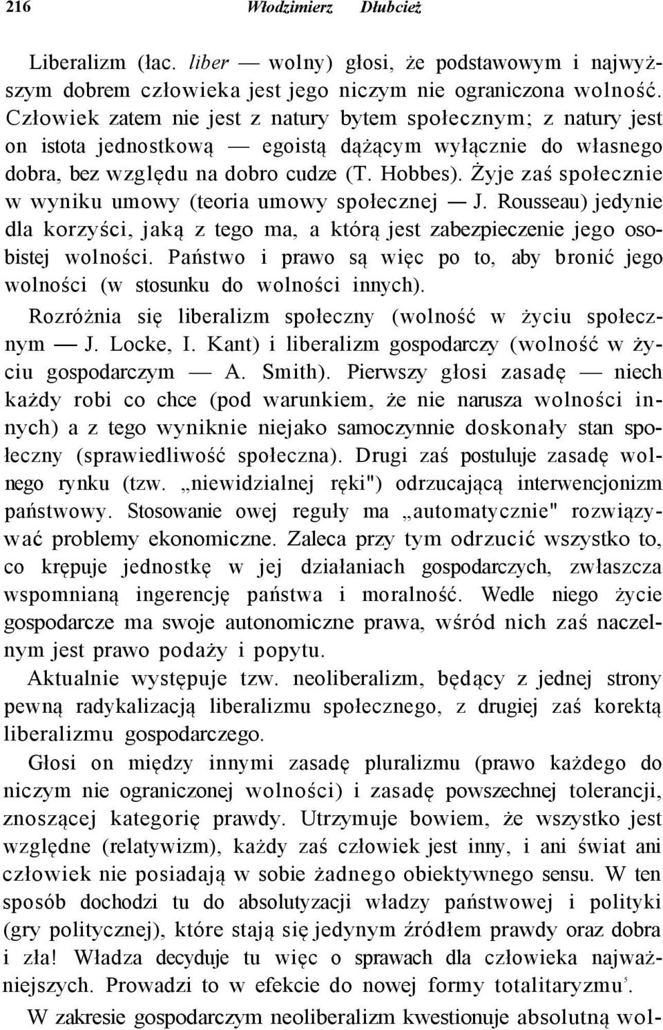 Żyje zaś społecznie w wyniku umowy (teoria umowy społecznej J. Rousseau) jedynie dla korzyści, jaką z tego ma, a którą jest zabezpieczenie jego osobistej wolności.