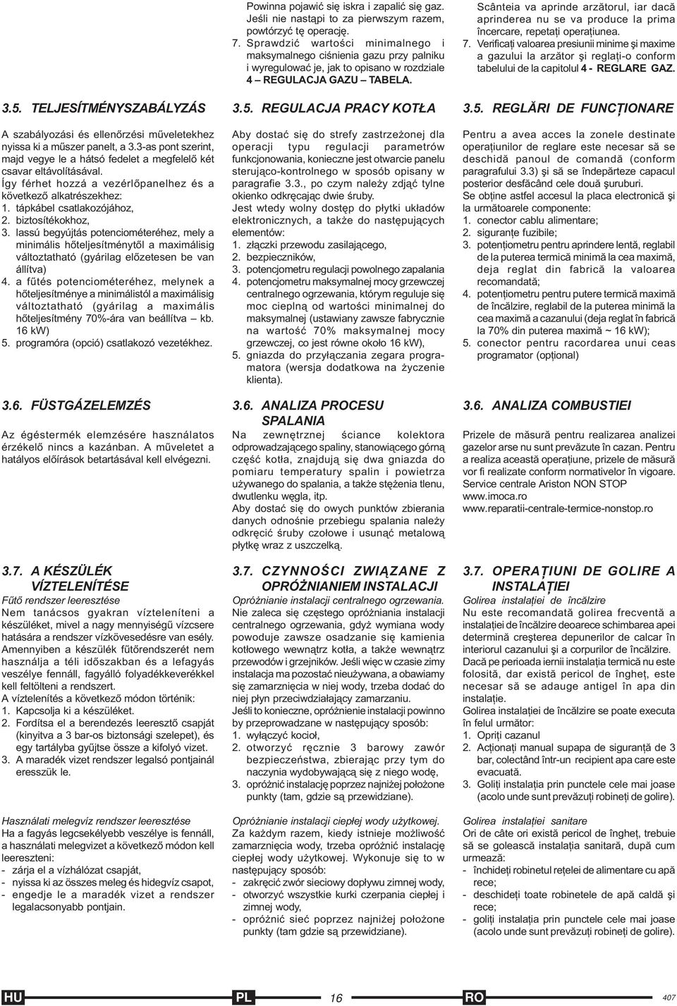 lassú begyújtás potenciométeréhez, mely a minimális hõteljesítménytõl a maximálisig változtatható (gyárilag elõzetesen be van állítva) 4.