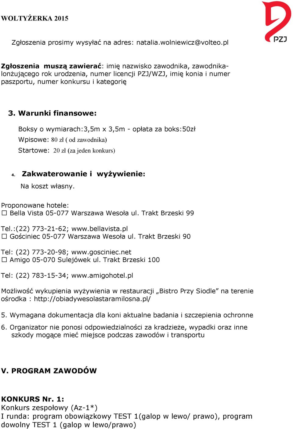 Warunki finansowe: Boksy o wymiarach:3,5m x 3,5m - opłata za boks:50zł Wpisowe: 80 zł ( od zawodnika) Startowe: 20 zł (za jeden konkurs) 4. Zakwaterowanie i wyżywienie: Na koszt własny.